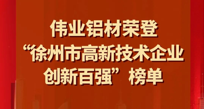 喜訊 | 偉業鋁材榮登“徐州市高新技術企業創新百強”榜單